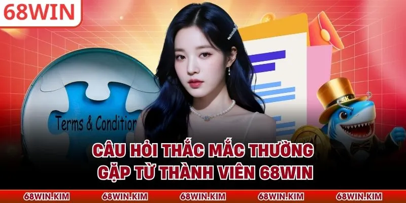 Câu hỏi thắc mắc thường gặp từ thành viên 68WIN