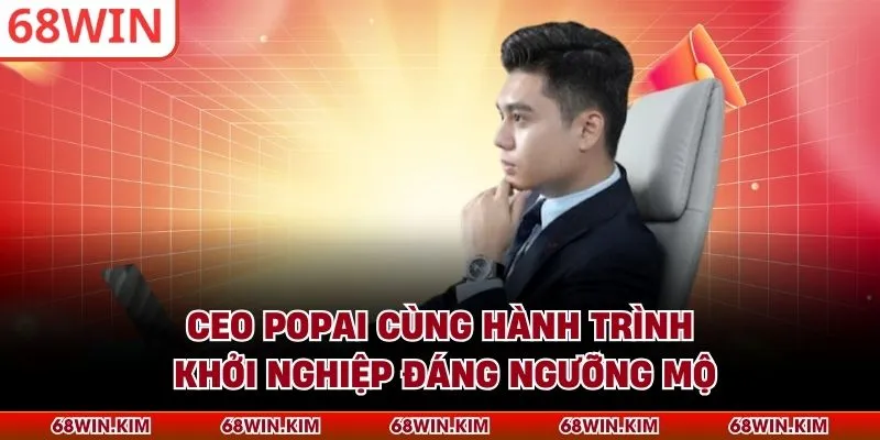 CEO POPAI cùng hành trình khởi nghiệp đáng ngưỡng mộ
