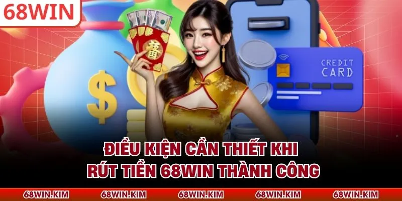 Điều kiện cần thiết khi rút tiền 68WIN thành công