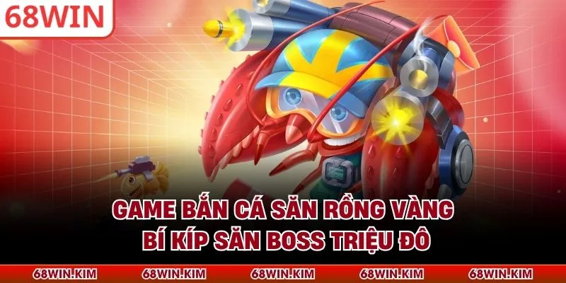 Game Bắn Cá Săn Rồng Vàng - Bí Kíp Săn Boss Triệu Đô