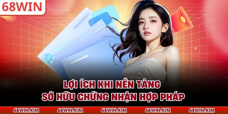 Lợi ích khi nền tảng sở hữu chứng nhận hợp pháp