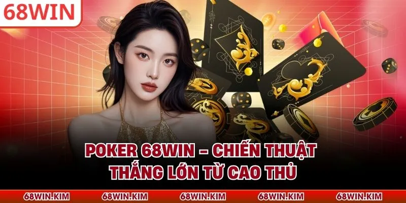 Poker 68WIN - Chiến Thuật Thắng Lớn Từ Cao Thủ