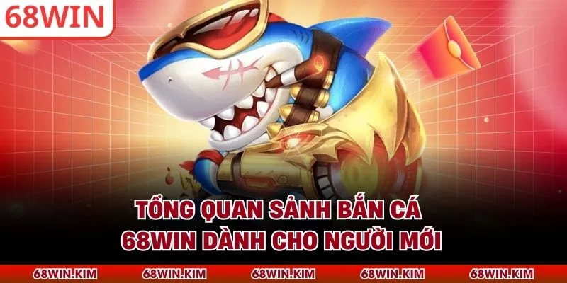 Tổng quan sảnh bắn cá 68WIN dành cho người mới
