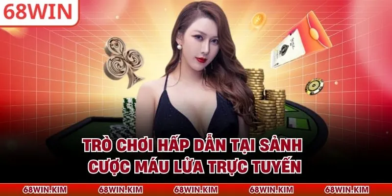 Trò chơi hấp dẫn tại sảnh cược máu lửa trực tuyến